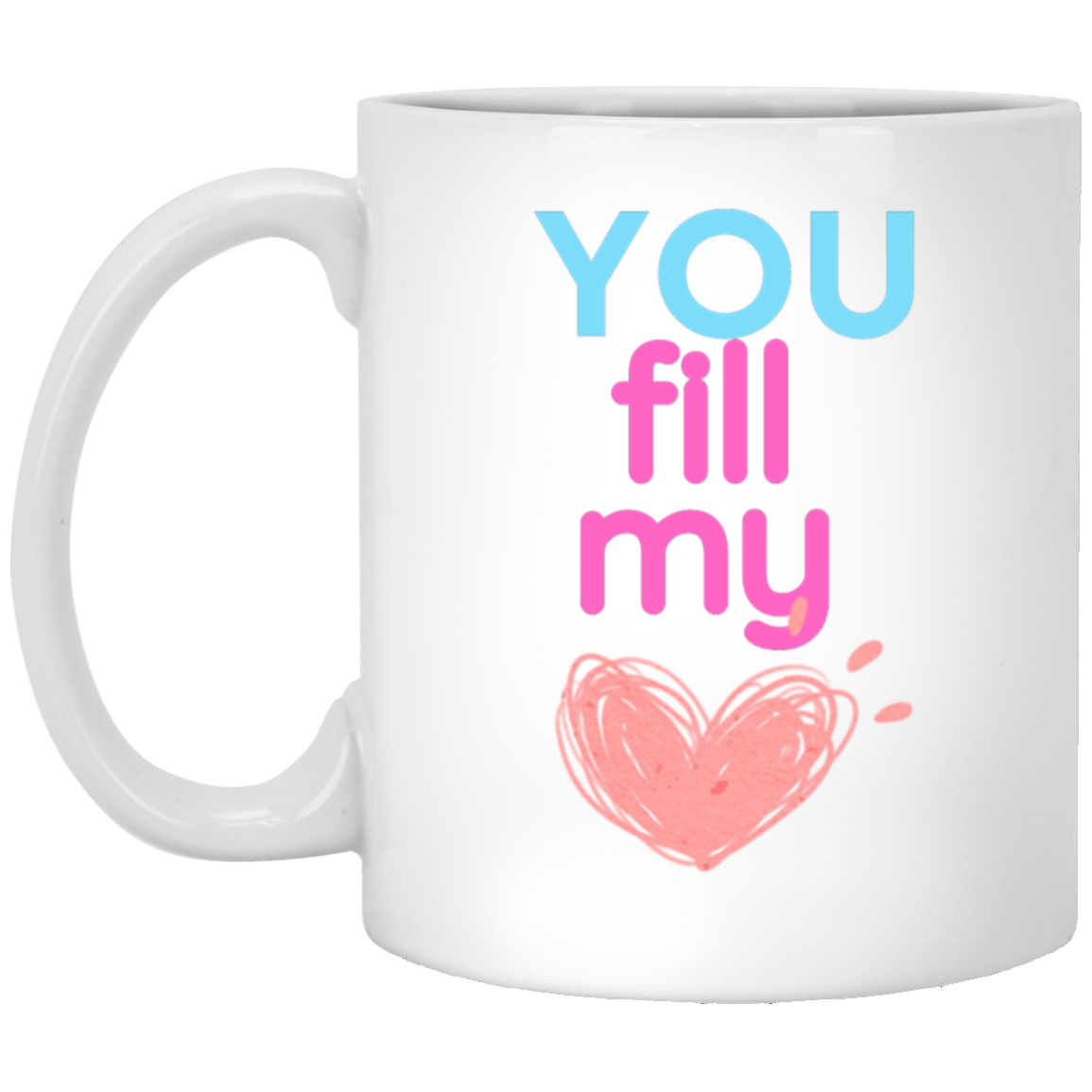 You Fill My Heart 11oz White Mug