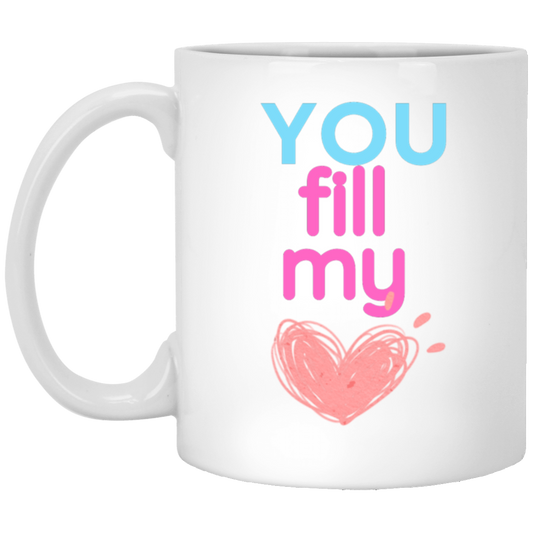 You Fill My Heart 11oz White Mug